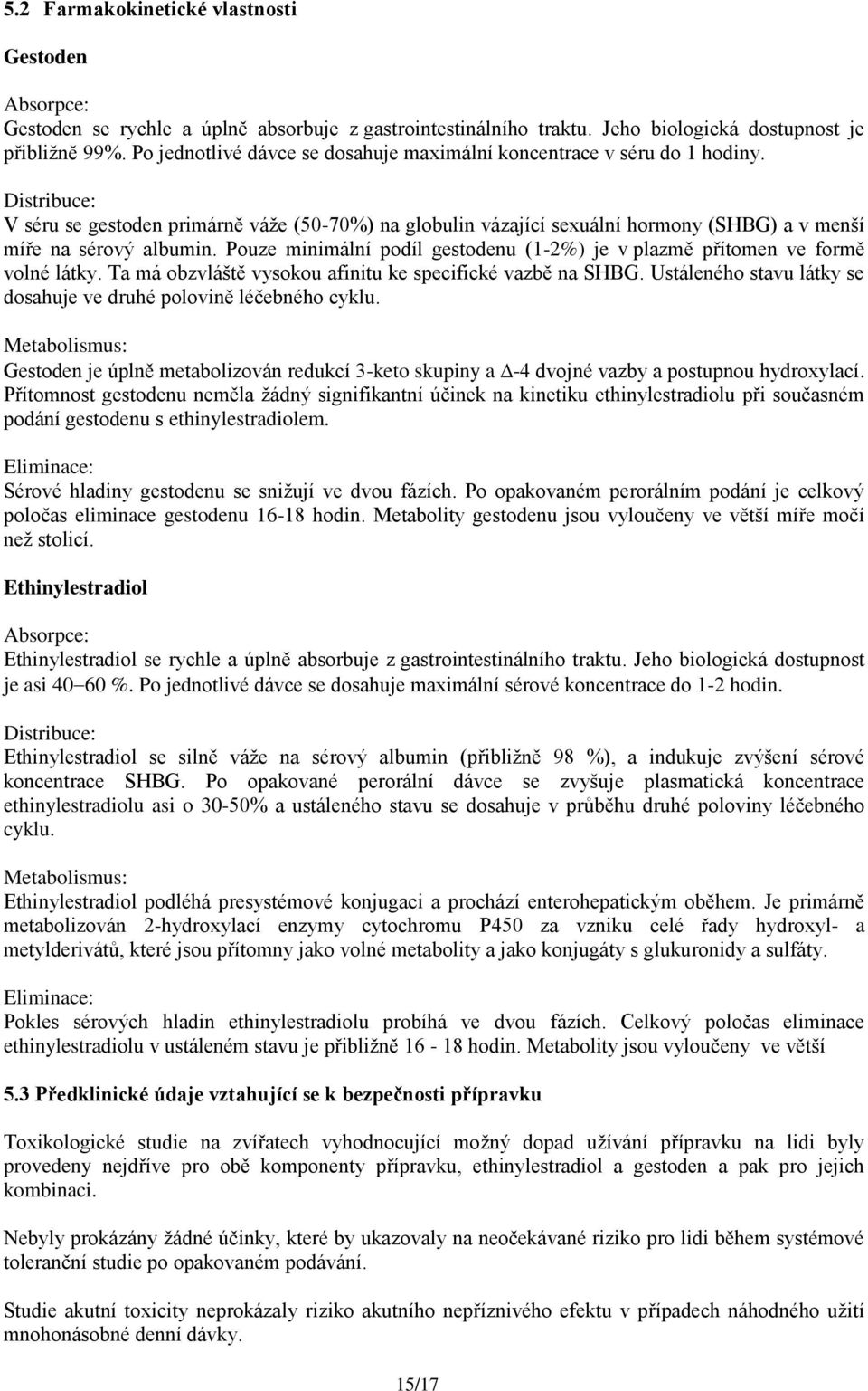 Distribuce: V séru se gestoden primárně váže (50-70%) na globulin vázající sexuální hormony (SHBG) a v menší míře na sérový albumin.