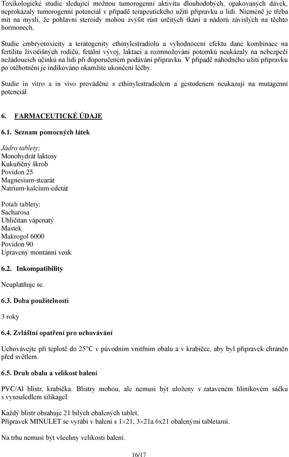 Studie embryotoxicity a teratogenity ethinylestradiolu a vyhodnocení efektu dané kombinace na fertilitu živočišných rodičů, fetální vývoj, laktaci a rozmnožování potomků neukázaly na nebezpečí