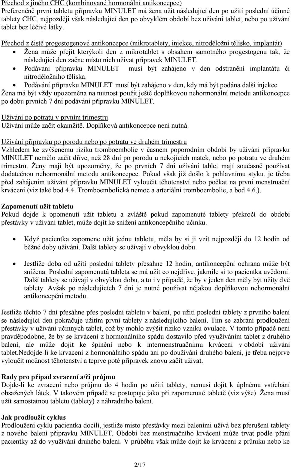 Přechod z čistě progestogenové antikoncepce (mikrotablety, injekce, nitroděložní tělísko, implantát) Žena může přejít kterýkoli den z mikrotablet s obsahem samotného progestogenu tak, že následující