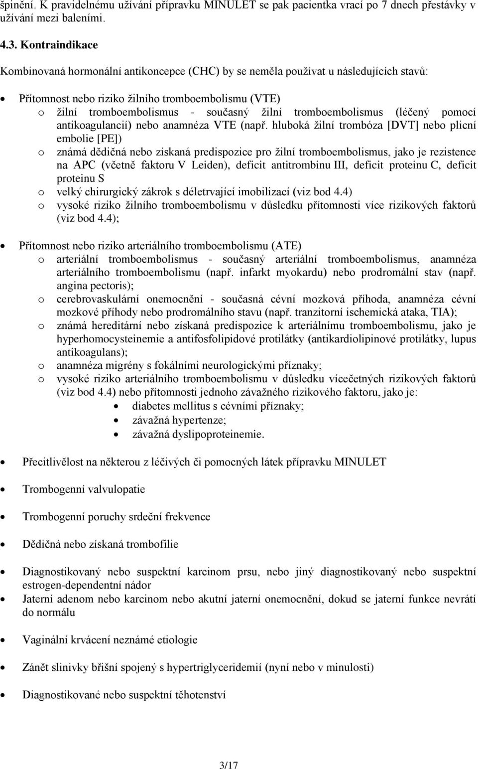 tromboembolismus (léčený pomocí antikoagulancií) nebo anamnéza VTE (např.