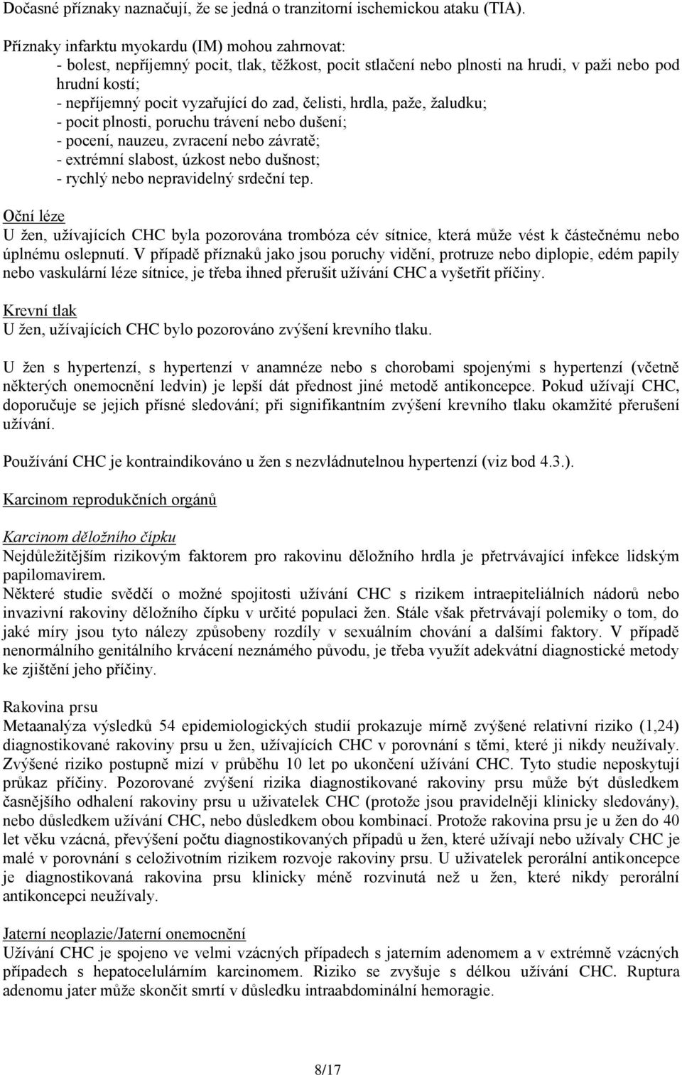 čelisti, hrdla, paže, žaludku; - pocit plnosti, poruchu trávení nebo dušení; - pocení, nauzeu, zvracení nebo závratě; - extrémní slabost, úzkost nebo dušnost; - rychlý nebo nepravidelný srdeční tep.