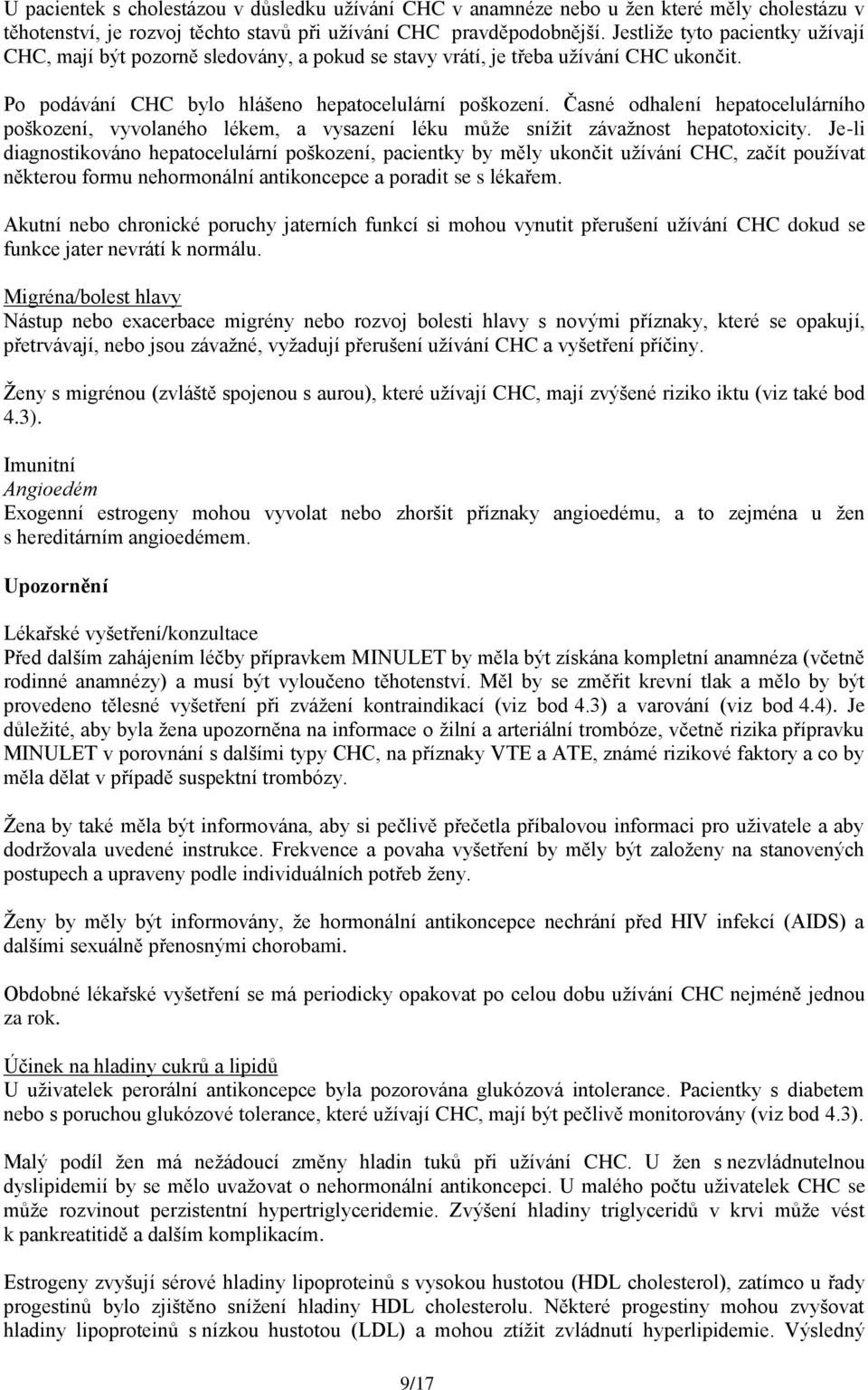 Časné odhalení hepatocelulárního poškození, vyvolaného lékem, a vysazení léku může snížit závažnost hepatotoxicity.