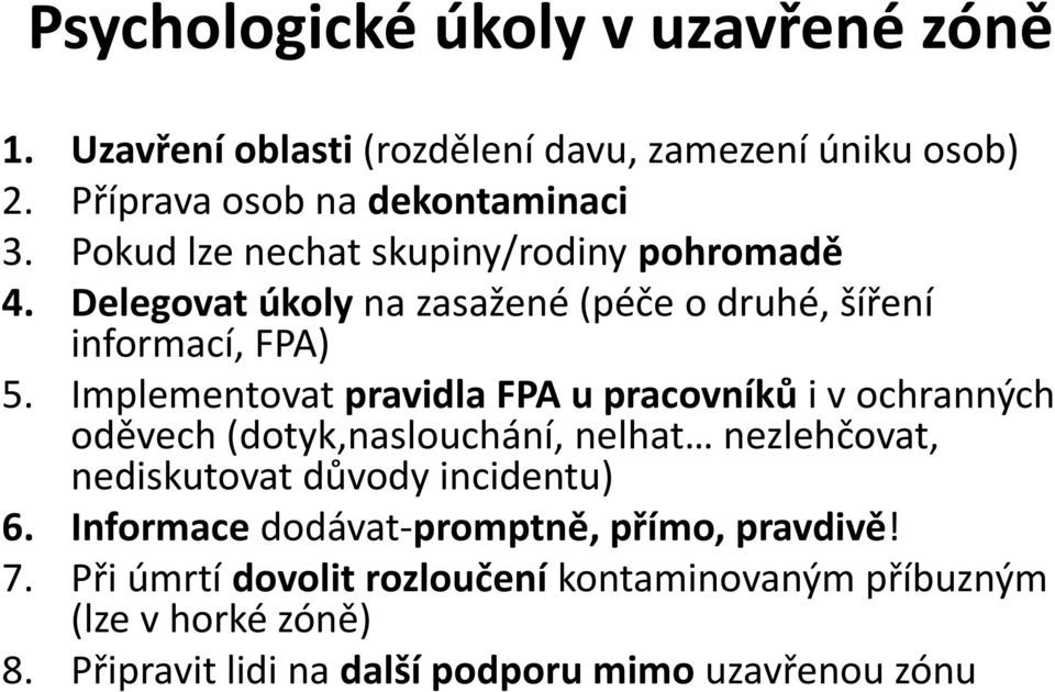 Implementovat pravidla FPA u pracovníků i v ochranných oděvech (dotyk,naslouchání, nelhat nezlehčovat, nediskutovat důvody incidentu) 6.