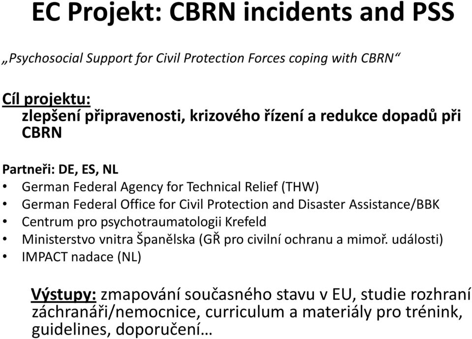 and Disaster Assistance/BBK Centrum pro psychotraumatologii Krefeld Ministerstvo vnitra Španělska (GŘ pro civilní ochranu a mimoř.