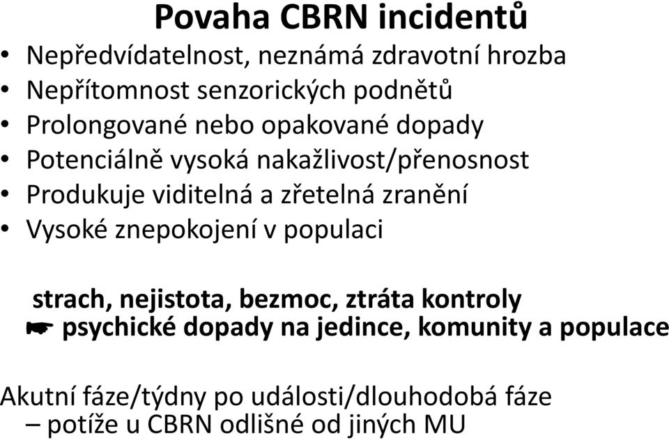 zřetelná zranění Vysoké znepokojení v populaci strach, nejistota, bezmoc, ztráta kontroly psychické