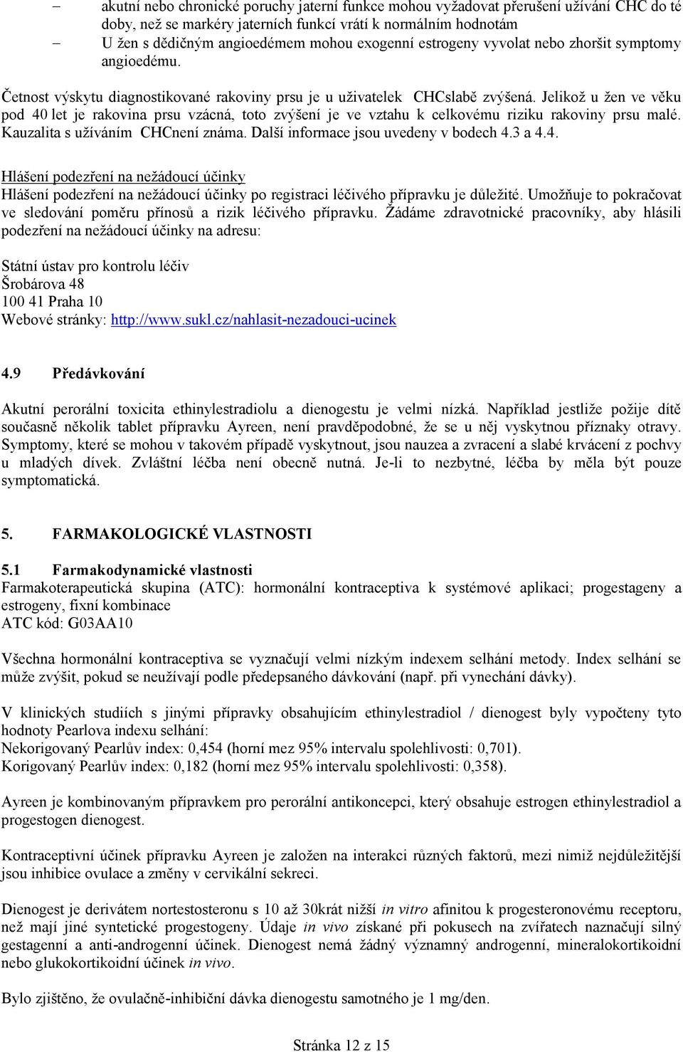 Jelikož u žen ve věku pod 40 let je rakovina prsu vzácná, toto zvýšení je ve vztahu k celkovému riziku rakoviny prsu malé. Kauzalita s užíváním CHCnení známa. Další informace jsou uvedeny v bodech 4.