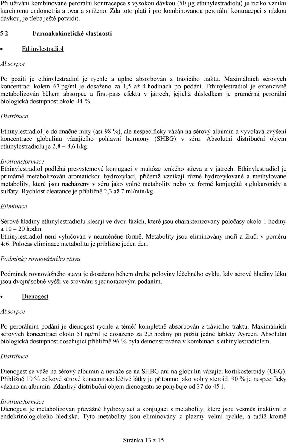 2 Farmakokinetické vlastnosti Ethinylestradiol Absorpce Po požití je ethinylestradiol je rychle a úplně absorbován z trávicího traktu.