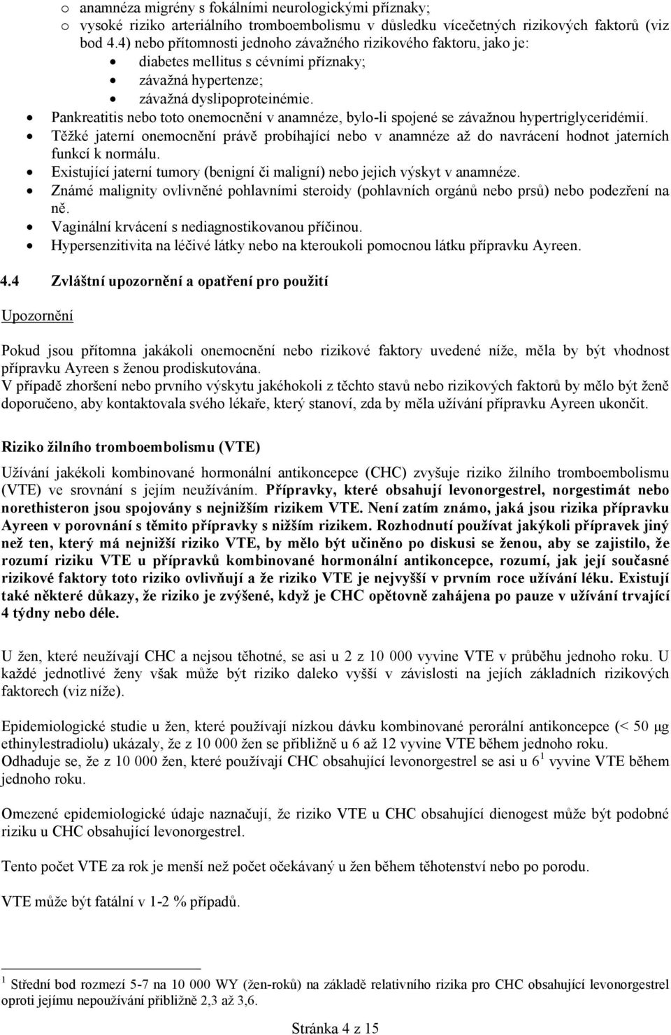 Pankreatitis nebo toto onemocnění v anamnéze, bylo-li spojené se závažnou hypertriglyceridémií.