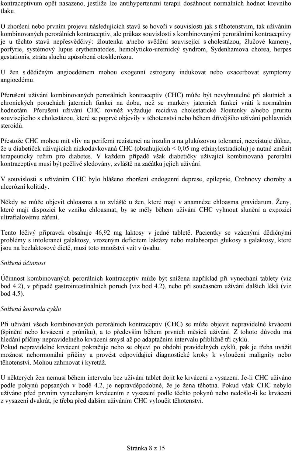 kontraceptivy je u těchto stavů nepřesvědčivý: žloutenka a/nebo svědění související s cholestázou, žlučové kameny, porfyrie, systémový lupus erythematodes, hemolyticko-uremický syndrom, Sydenhamova