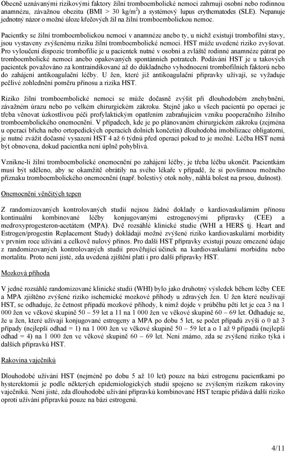 Pacientky se žilní tromboembolickou nemocí v anamnéze anebo ty, u nichž existují trombofilní stavy, jsou vystaveny zvýšenému riziku žilní tromboembolické nemoci. HST může uvedené riziko zvyšovat.