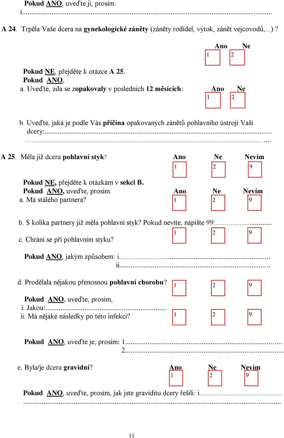 vím 9 Pokud NE, přejděte k otázkám v sekci B. uveďte, prosím: vím a. Má stálého partnera? 9 b. S kolika partnery již měla pohlavní styk? Pokud nevíte, napište 99:... c. Chrání se při pohlavním styku?