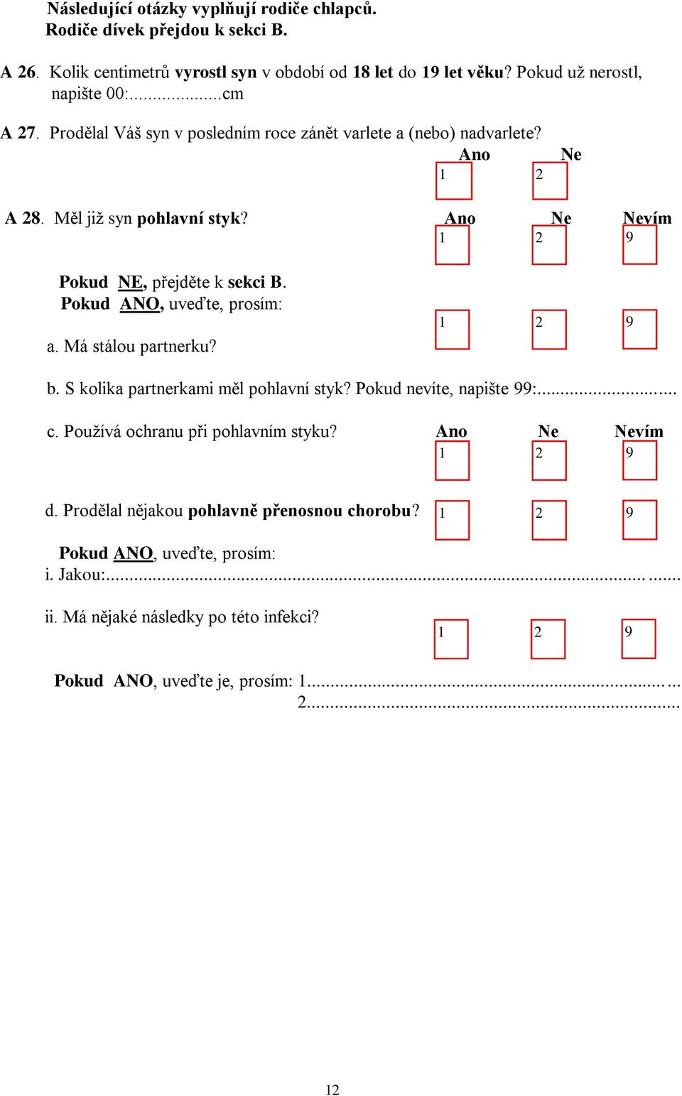 vím 9 Pokud NE, přejděte k sekci B. uveďte, prosím: a. Má stálou partnerku? 9 b. S kolika partnerkami měl pohlavní styk? Pokud nevíte, napište 99:... c.