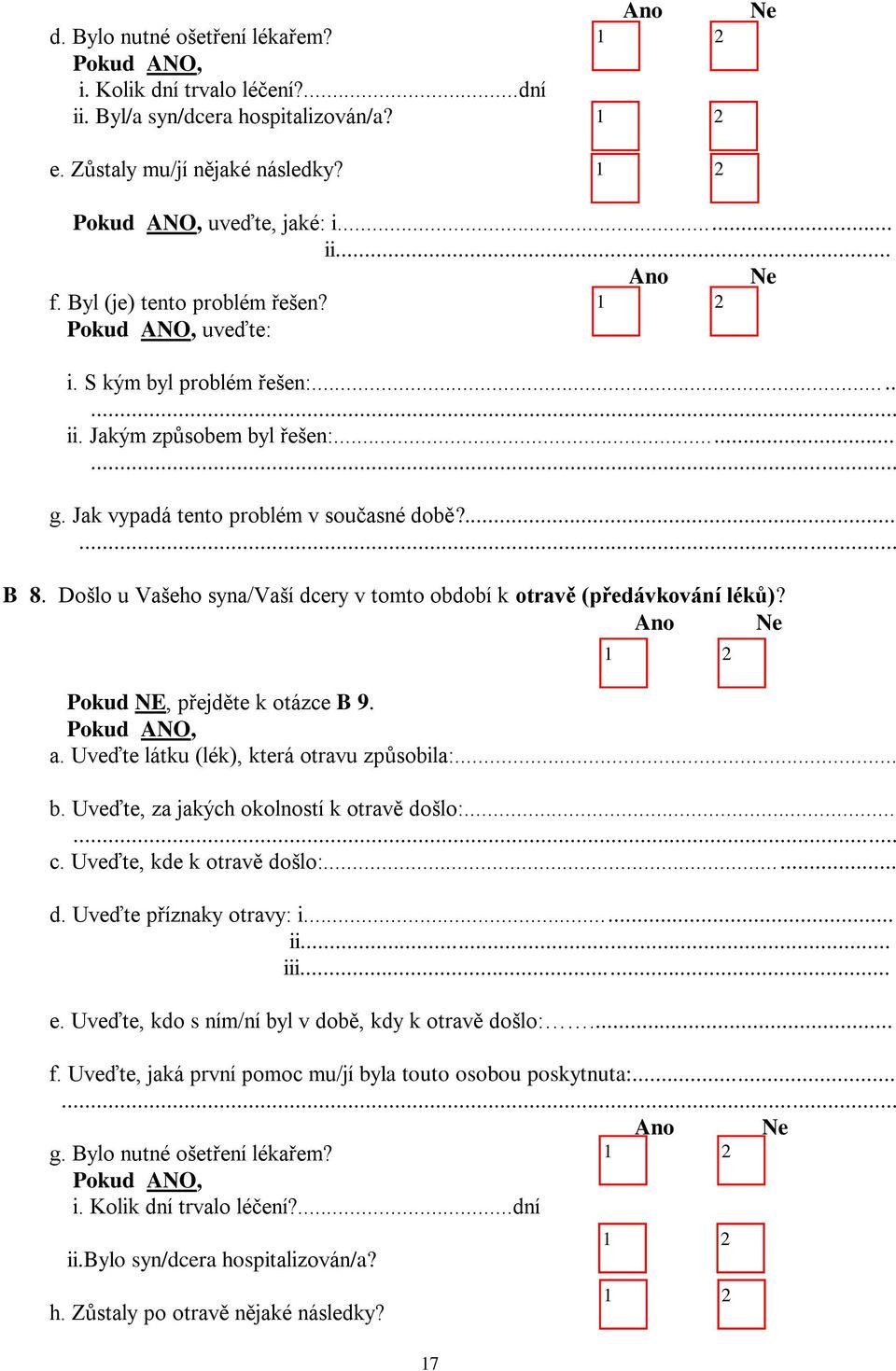 Došlo u Vašeho syna/vaší dcery v tomto období k otravě (předávkování léků)? Pokud NE, přejděte k otázce B 9. a. Uveďte látku (lék), která otravu způsobila:... b.