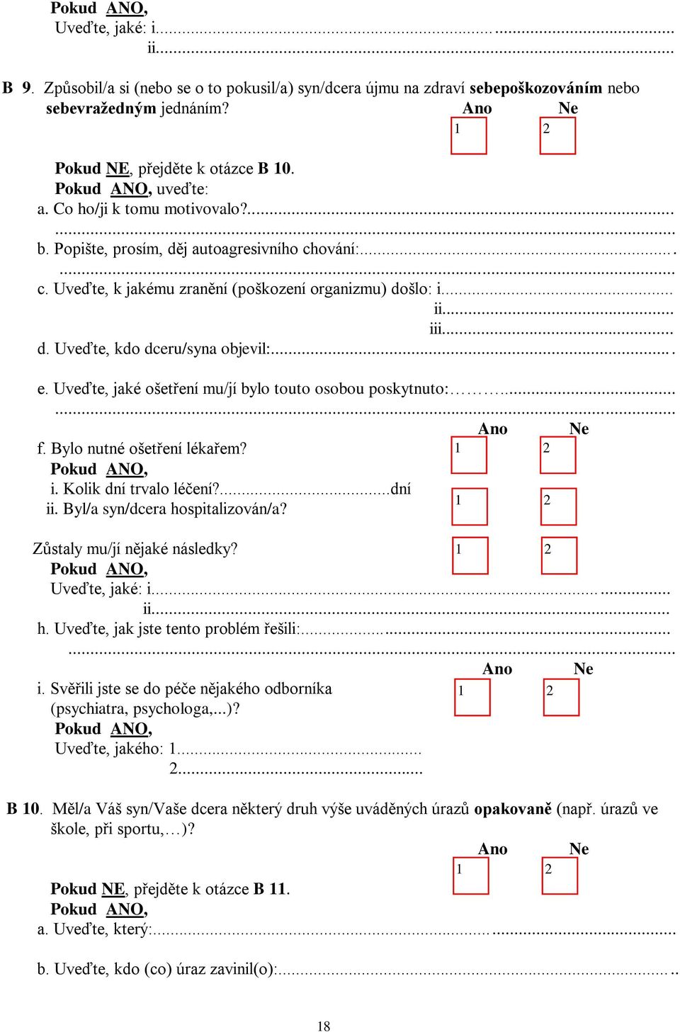 .. e. Uveďte, jaké ošetření mu/jí bylo touto osobou poskytnuto:...... f. Bylo nutné ošetření lékařem? i. Kolik dní trvalo léčení?...dní ii. Byl/a syn/dcera hospitalizován/a?