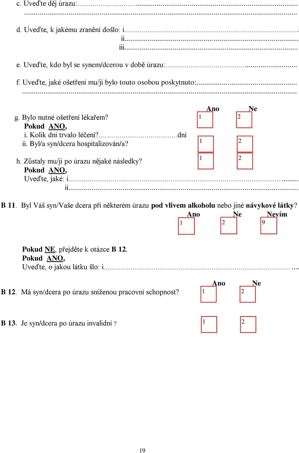 Byl/a syn/dcera hospitalizován/a? h. Zůstaly mu/jí po úrazu nějaké následky? Uveďte, jaké: i...... ii... B.