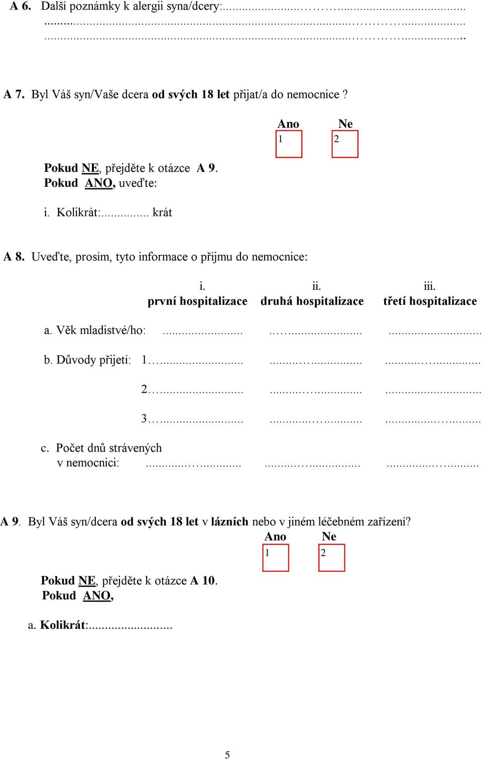 první hospitalizace druhá hospitalizace třetí hospitalizace a. Věk mladistvé/ho:........... b. Důvody přijetí:.......................................... c.