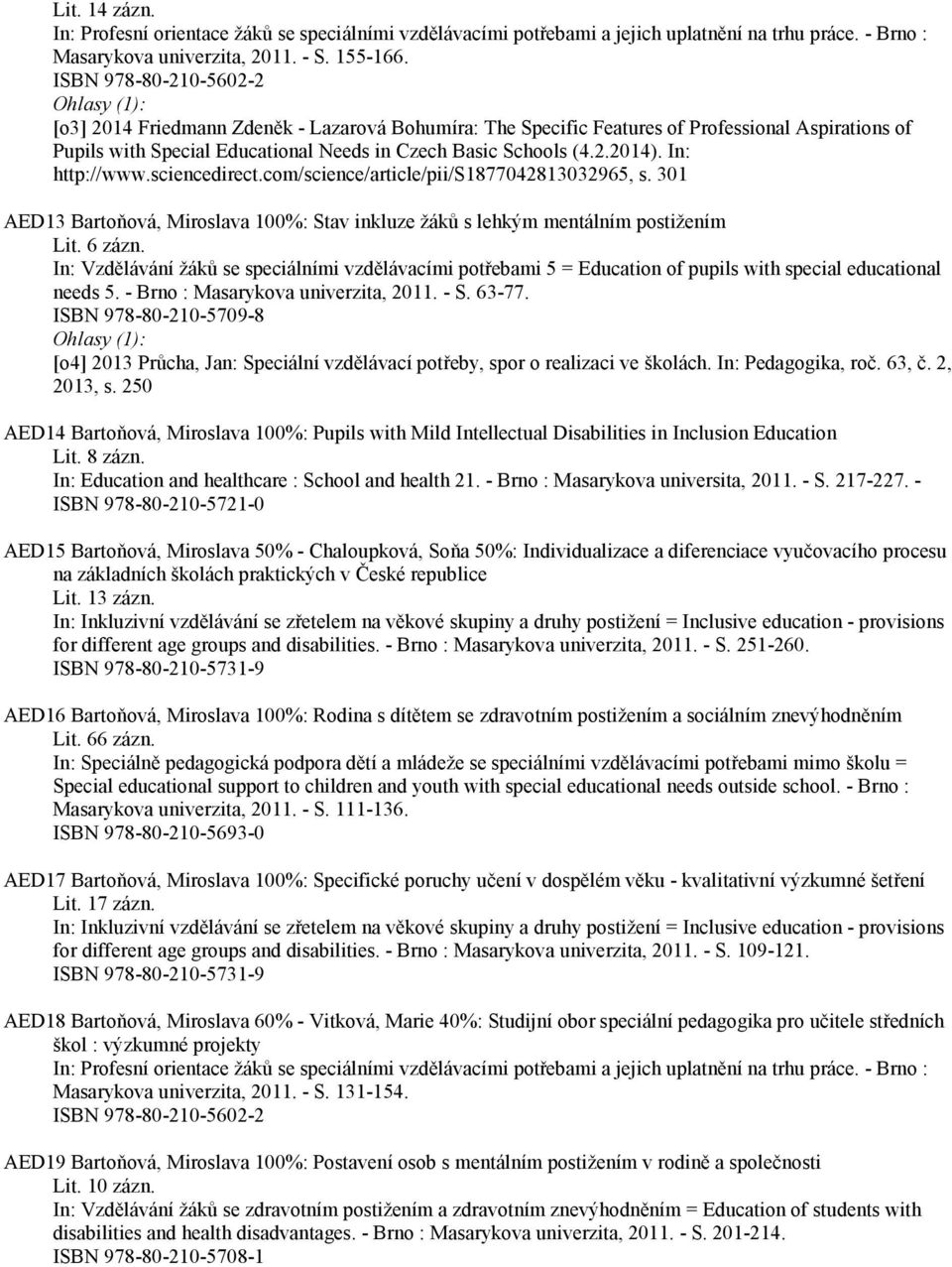 2.2014). In: http://www.sciencedirect.com/science/article/pii/s1877042813032965, s. 301 AED13 Bartoňová, Miroslava 100%: Stav inkluze žáků s lehkým mentálním postižením Lit. 6 zázn.