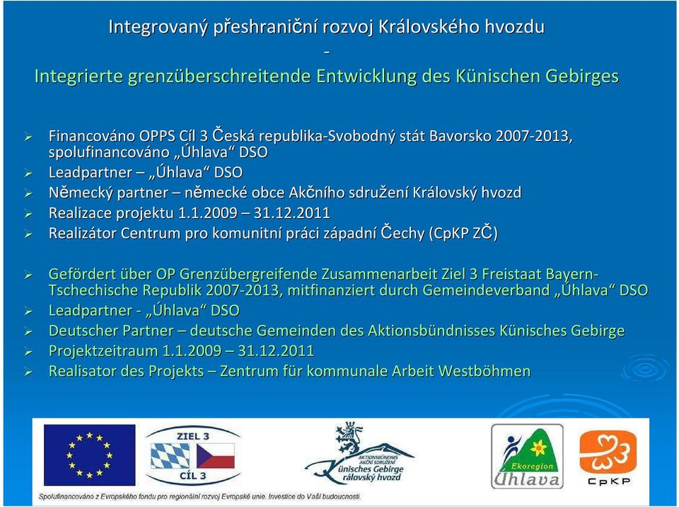 2011 Realizátor Centrum pro komunitní práci západnz padní Čechy (CpKP ZČ) Z Gefördert über OP Grenzübergreifende Zusammenarbeit Ziel 3 Freistaat Bayern- Tschechische Republik 2007-2013, 2013,