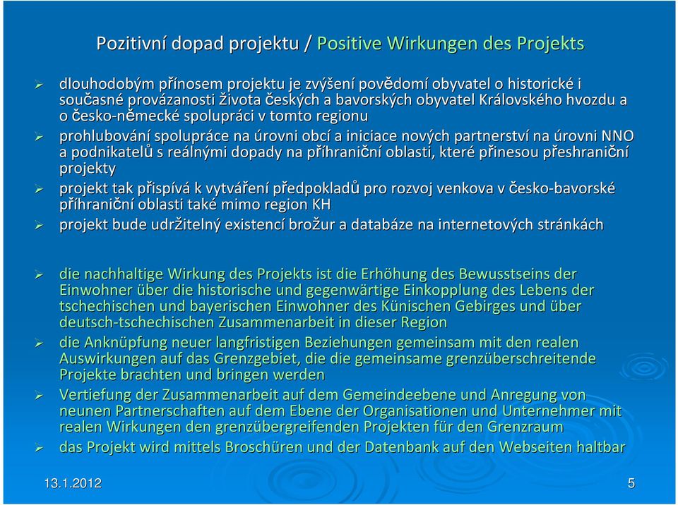 oblasti, které přinesou přeshraniční projekty projekt tak přispívá k vytvářen ení předpokladů pro rozvoj venkova v česko-bavorské příhraniční oblasti také mimo region KH projekt bude udržitelný