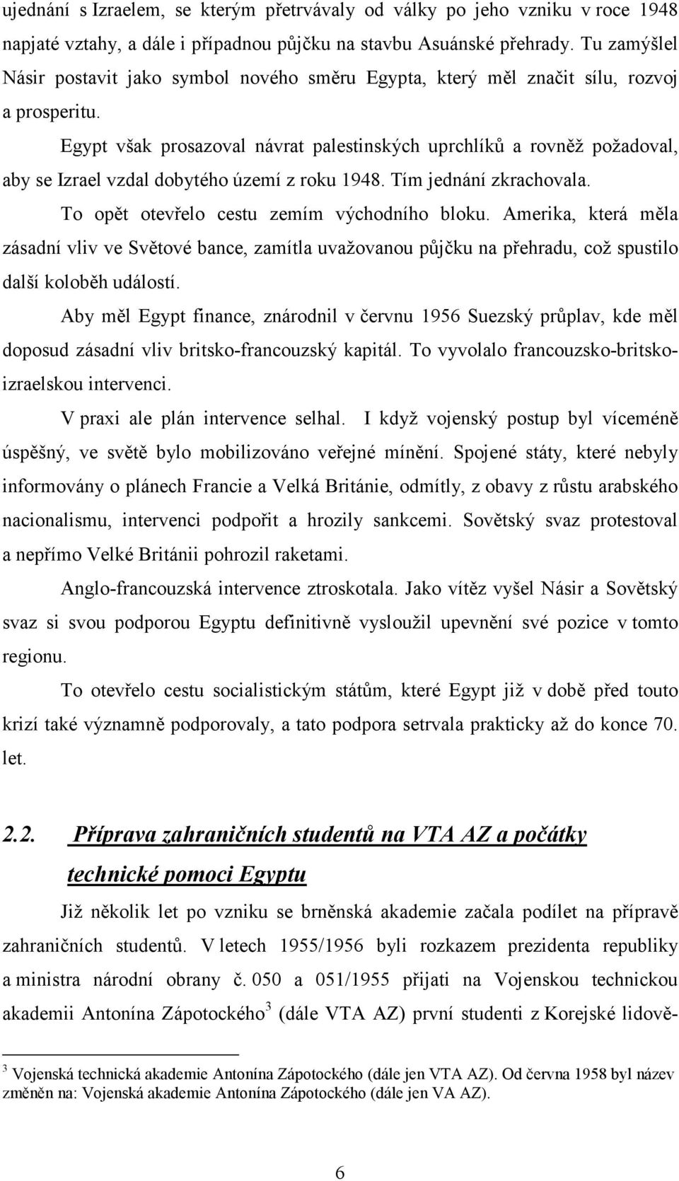 Egypt však prosazoval návrat palestinských uprchlíků a rovněž požadoval, aby se Izrael vzdal dobytého území z roku 1948. Tím jednání zkrachovala. To opět otevřelo cestu zemím východního bloku.