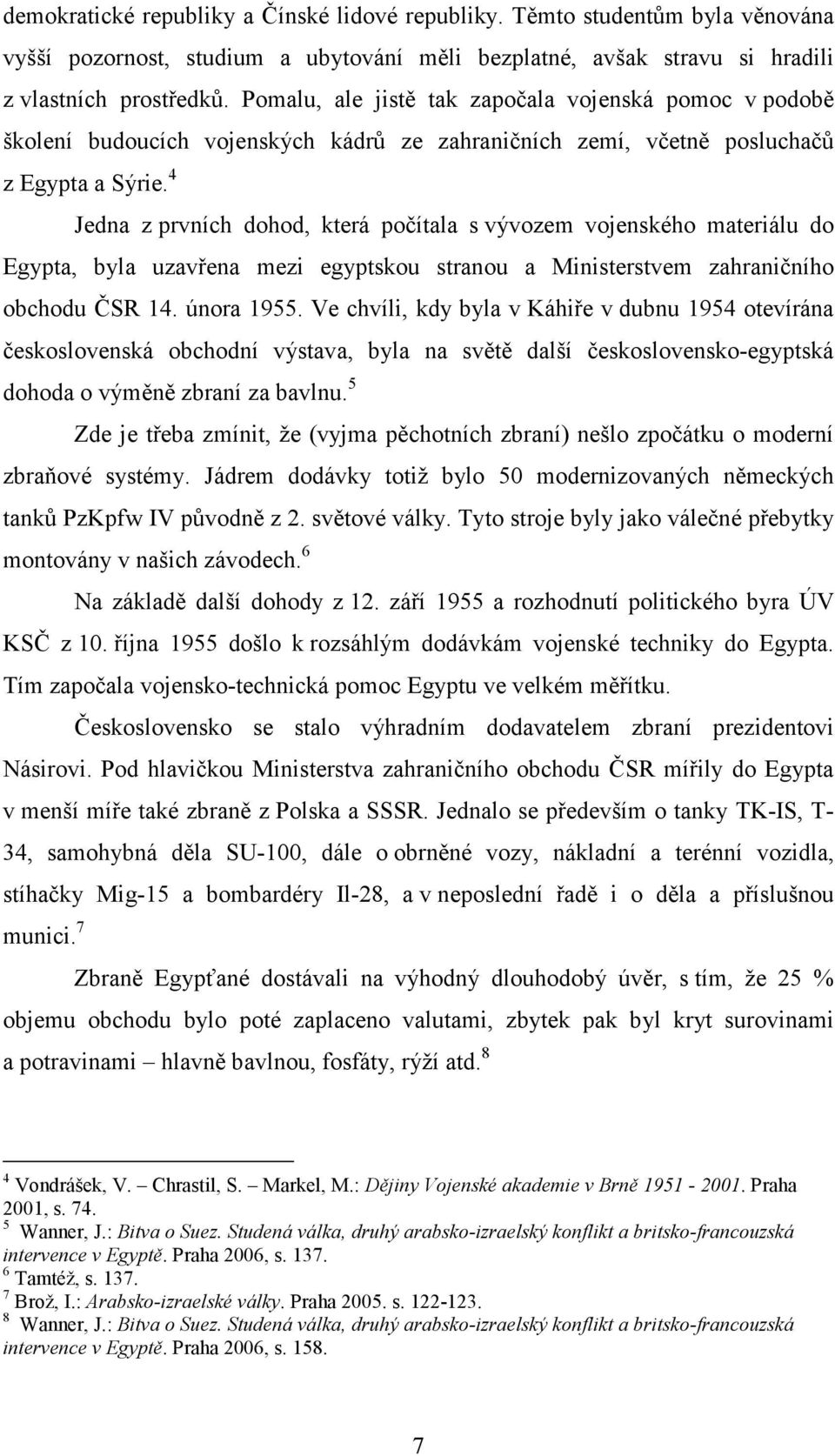 Pomalu, ale jistě tak započala vojenská pomoc v podobě školení budoucích vojenských kádrů ze zahraničních zemí, včetně posluchačů z Egypta a Sýrie.