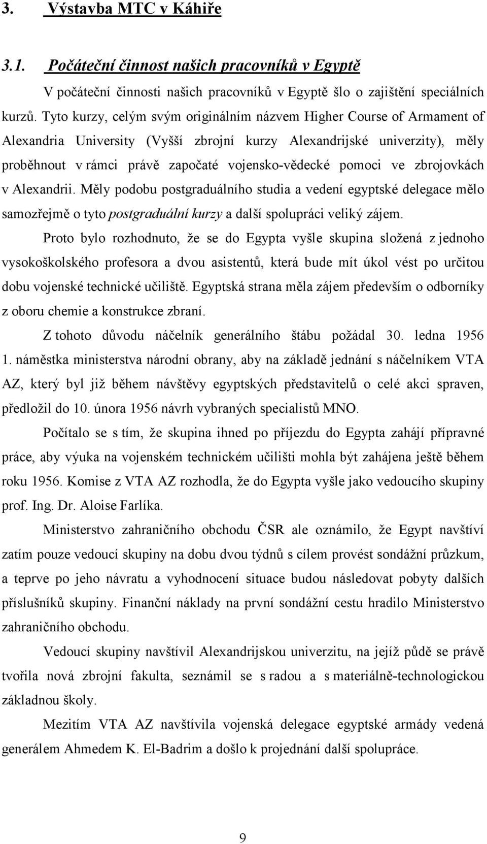 pomoci ve zbrojovkách v Alexandrii. Měly podobu postgraduálního studia a vedení egyptské delegace mělo samozřejmě o tyto postgraduální kurzy a další spolupráci veliký zájem.