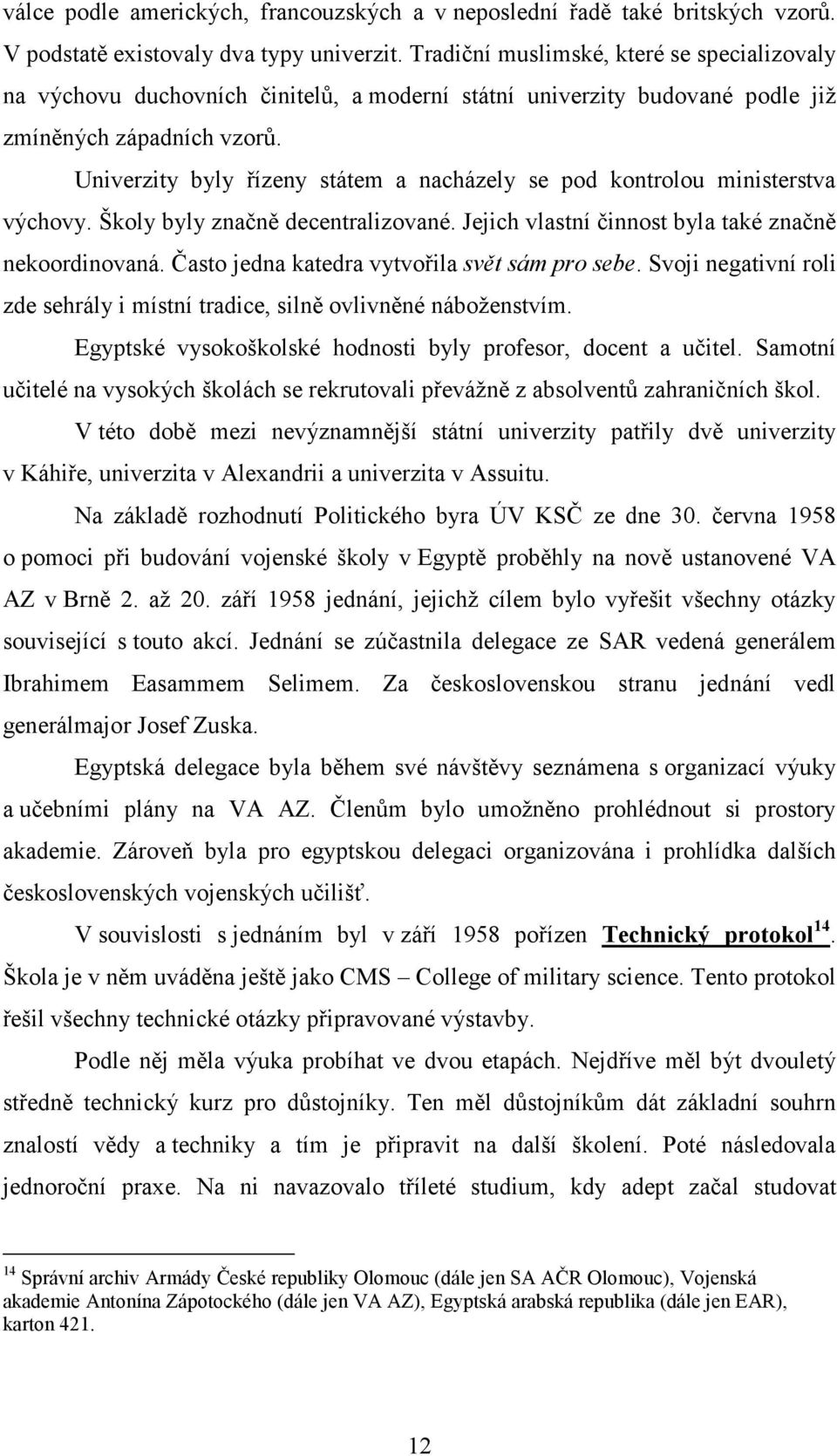 Univerzity byly řízeny státem a nacházely se pod kontrolou ministerstva výchovy. Školy byly značně decentralizované. Jejich vlastní činnost byla také značně nekoordinovaná.