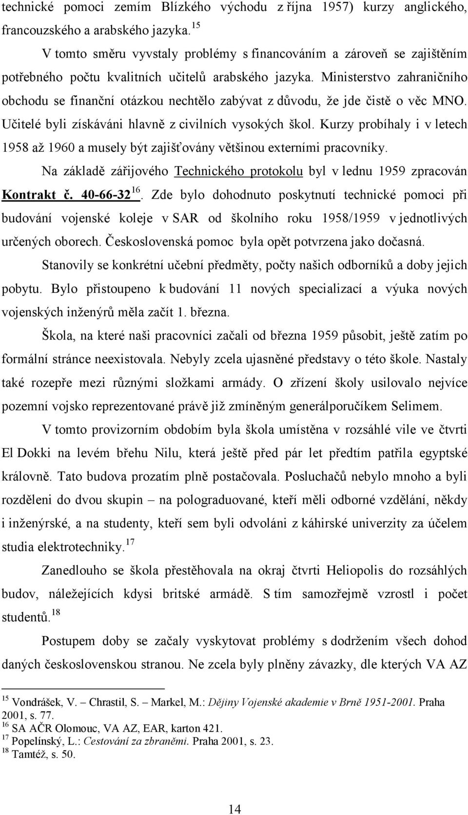 Ministerstvo zahraničního obchodu se finanční otázkou nechtělo zabývat z důvodu, že jde čistě o věc MNO. Učitelé byli získáváni hlavně z civilních vysokých škol.