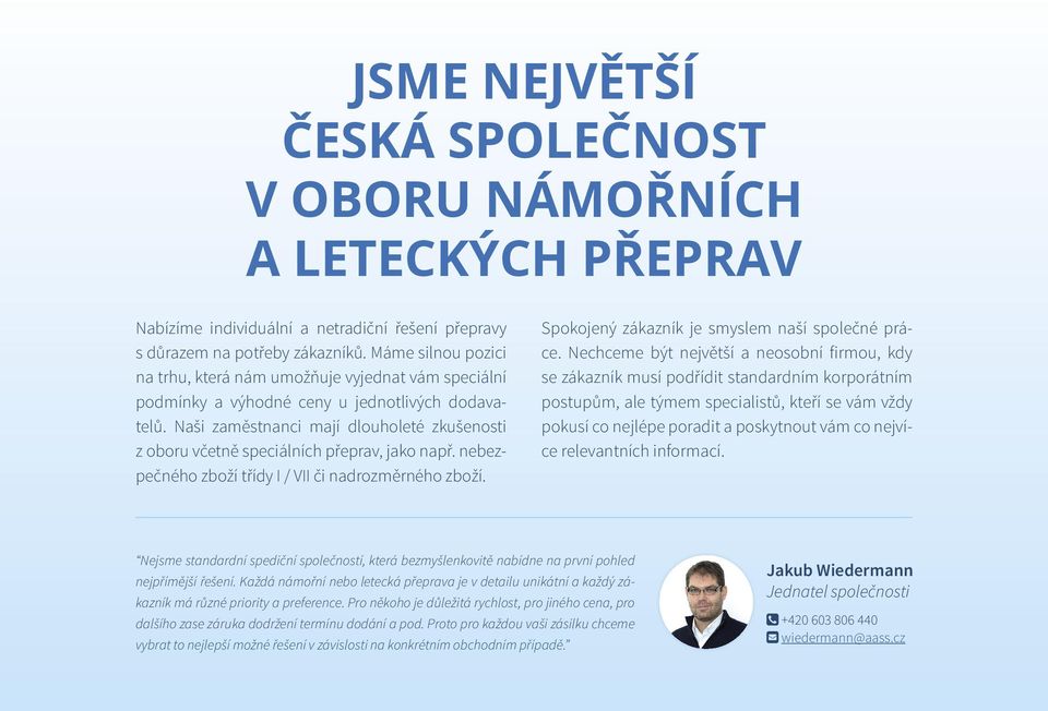 Naši zaměstnanci mají dlouholeté zkušenosti z oboru včetně speciálních přeprav, jako např. nebezpečného zboží třídy I / VII či nadrozměrného zboží. Spokojený zákazník je smyslem naší společné práce.