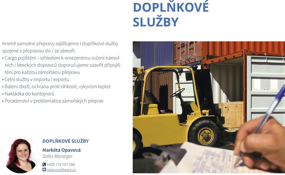 zámořskou přepravu Celní služby v importu i exportu Balení zboží, ochrana proti vlhkosti, výkyvům teplot Nakládka do