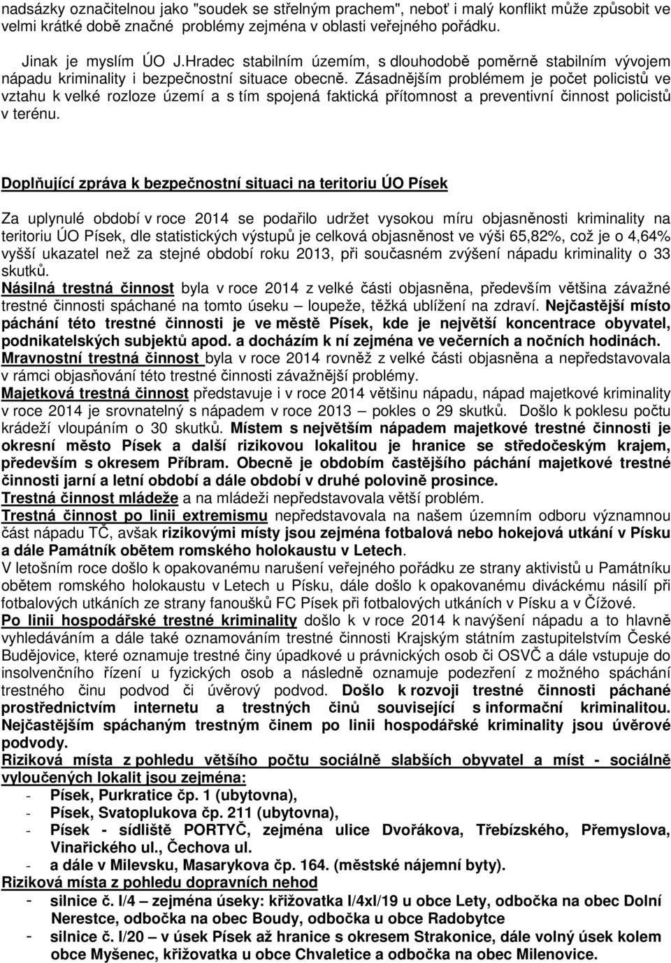 Zásadnějším problémem je počet policistů ve vztahu k velké rozloze území a s tím spojená faktická přítomnost a preventivní činnost policistů v terénu.