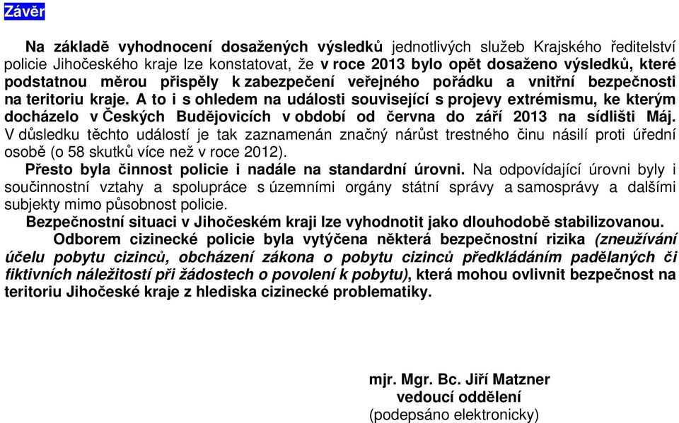 A to i s ohledem na události související s projevy extrémismu, ke kterým docházelo v Českých Budějovicích v období od června do září 2013 na sídlišti Máj.