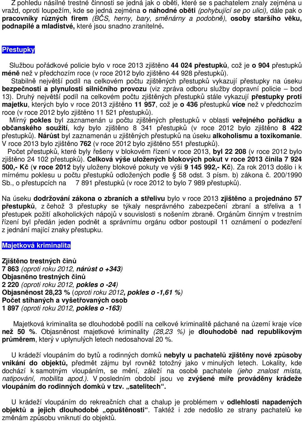 Přestupky Službou pořádkové policie bylo v roce 2013 zjištěno 44 024 přestupků, což je o 904 přestupků méně než v předchozím roce (v roce 2012 bylo zjištěno 44 928 přestupků).