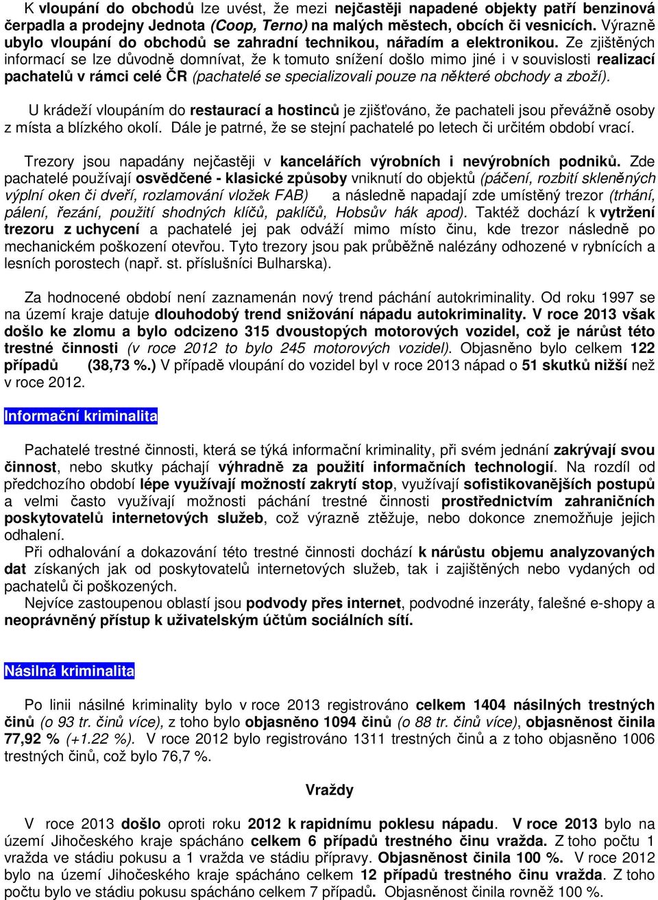 Ze zjištěných informací se lze důvodně domnívat, že k tomuto snížení došlo mimo jiné i v souvislosti realizací pachatelů v rámci celé ČR (pachatelé se specializovali pouze na některé obchody a zboží).