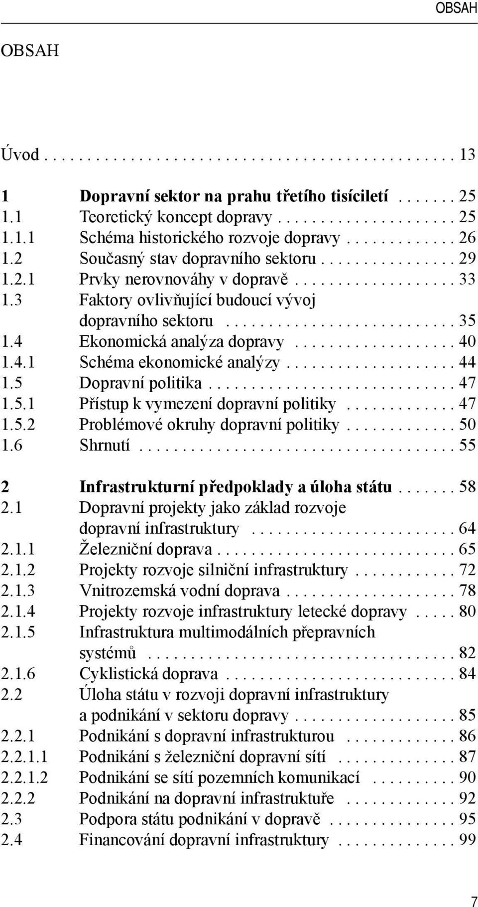 4 Ekonomická analýza dopravy................... 40 1.4.1 Schéma ekonomické analýzy.................... 44 1.5 Dopravní politika............................. 47 1.5.1 Přístup k vymezení dopravní politiky.