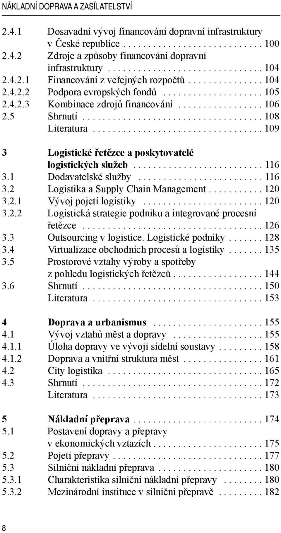 5 Shrnutí.................................... 108 Literatura.................................. 109 3 Logistické řetězce a poskytovatelé logistických služeb.......................... 116 3.