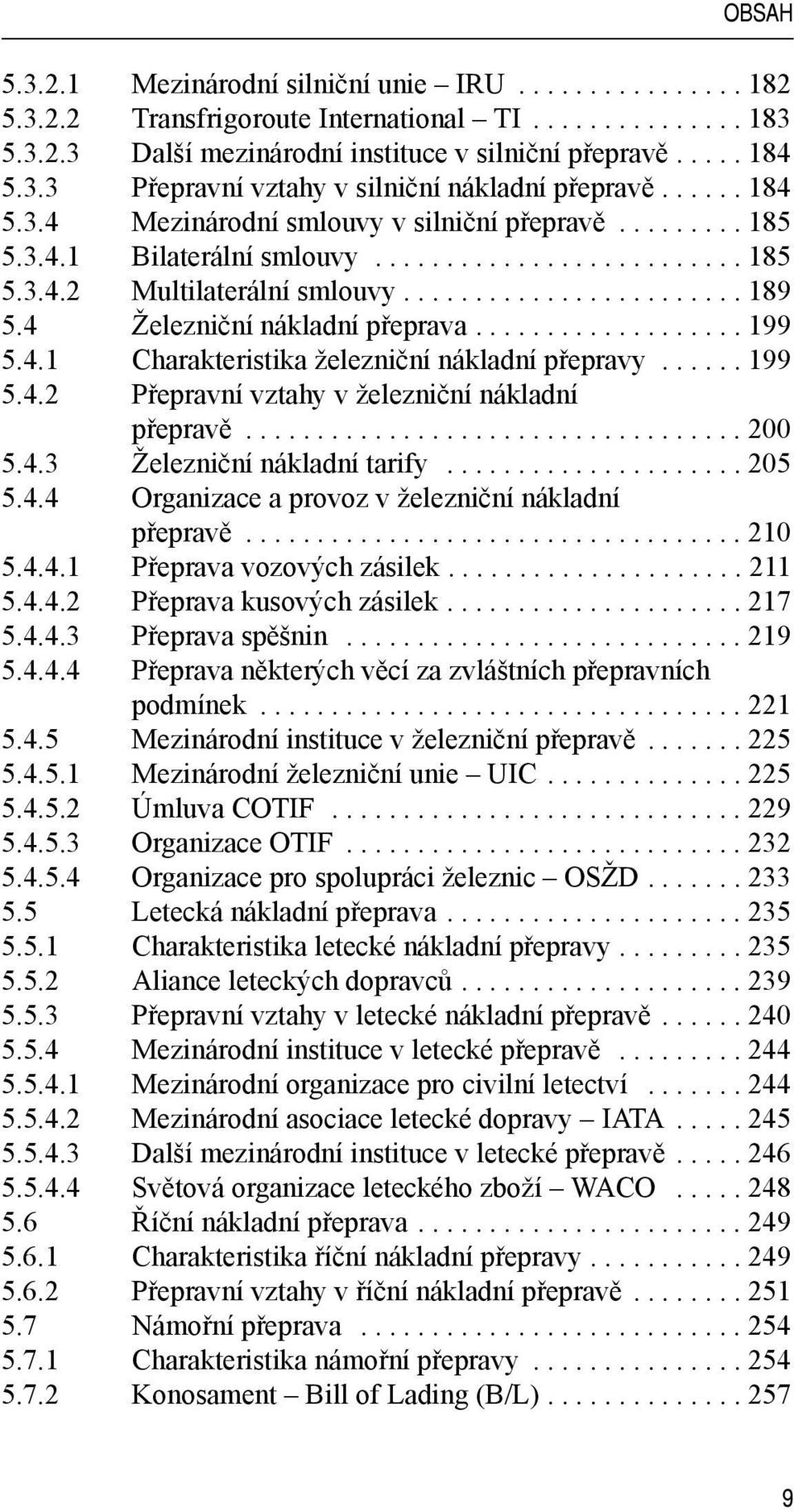 4 Železniční nákladní přeprava................... 199 5.4.1 Charakteristika železniční nákladní přepravy...... 199 5.4.2 Přepravní vztahy v železniční nákladní přepravě................................... 200 5.