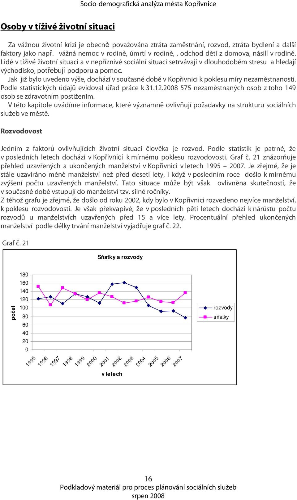 Lidé v tíživé životní situaci a v nepříznivé sociální situaci setrvávají v dlouhodobém stresu a hledají východisko, potřebují podporu a pomoc.