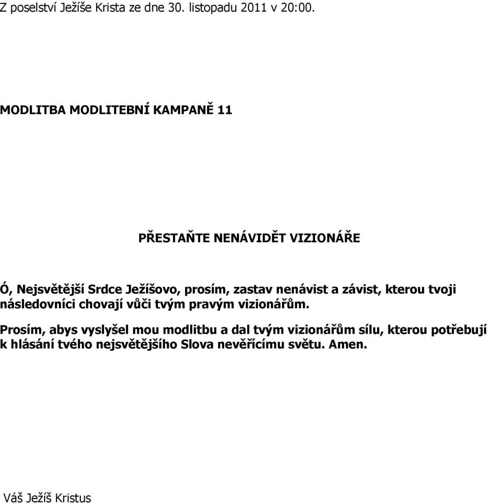 zastav nenávist a závist, kterou tvoji následovníci chovají vůči tvým pravým vizionářům.