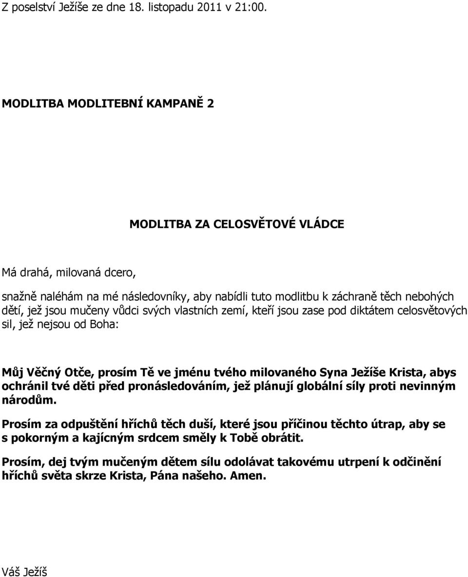 mučeny vůdci svých vlastních zemí, kteří jsou zase pod diktátem celosvětových sil, jež nejsou od Boha: Můj Věčný Otče, prosím Tě ve jménu tvého milovaného Syna Ježíše Krista, abys ochránil tvé