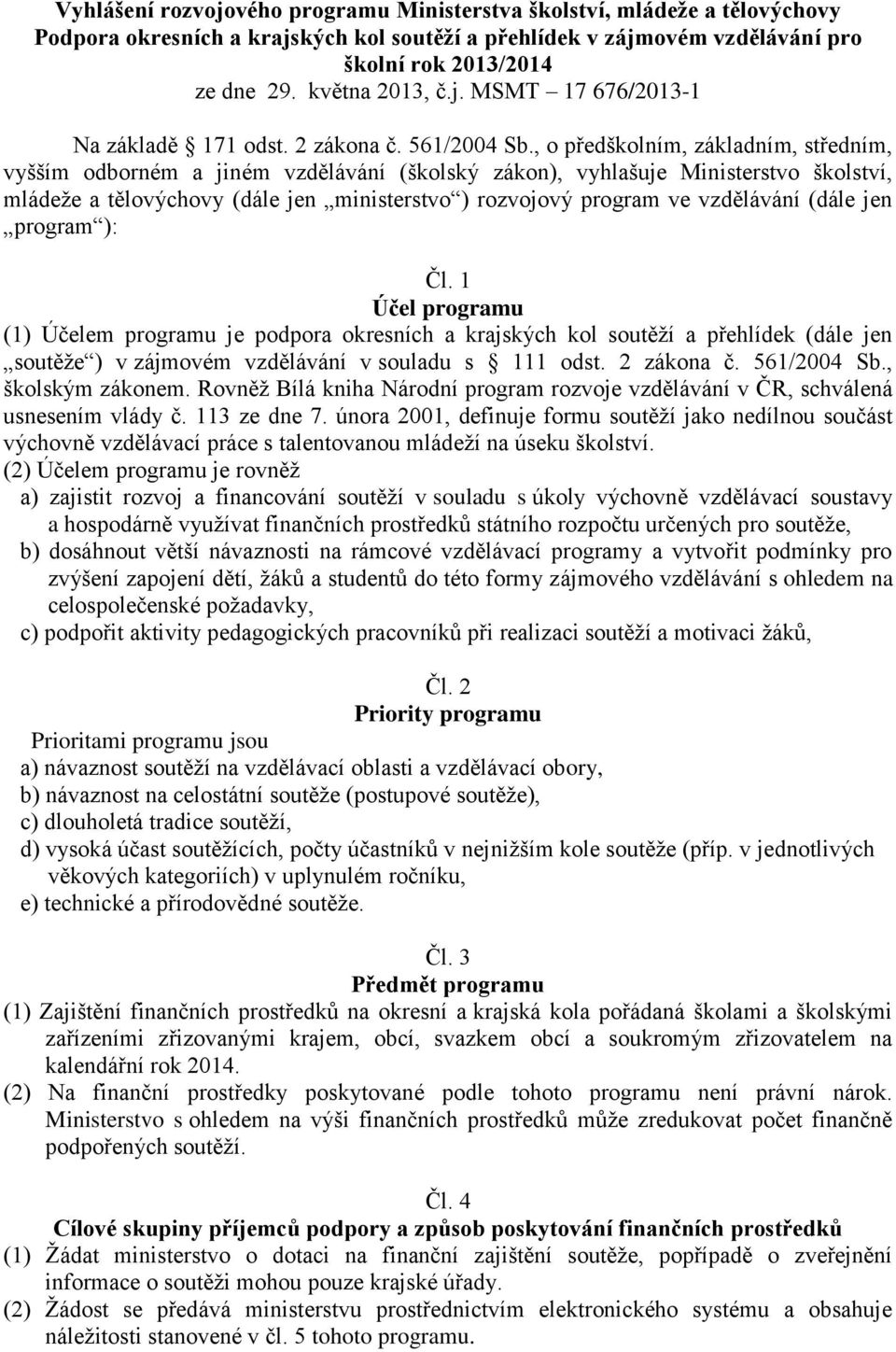 , o předškolním, základním, středním, vyšším odborném a jiném vzdělávání (školský zákon), vyhlašuje Ministerstvo školství, mládeže a tělovýchovy (dále jen ministerstvo ) rozvojový program ve