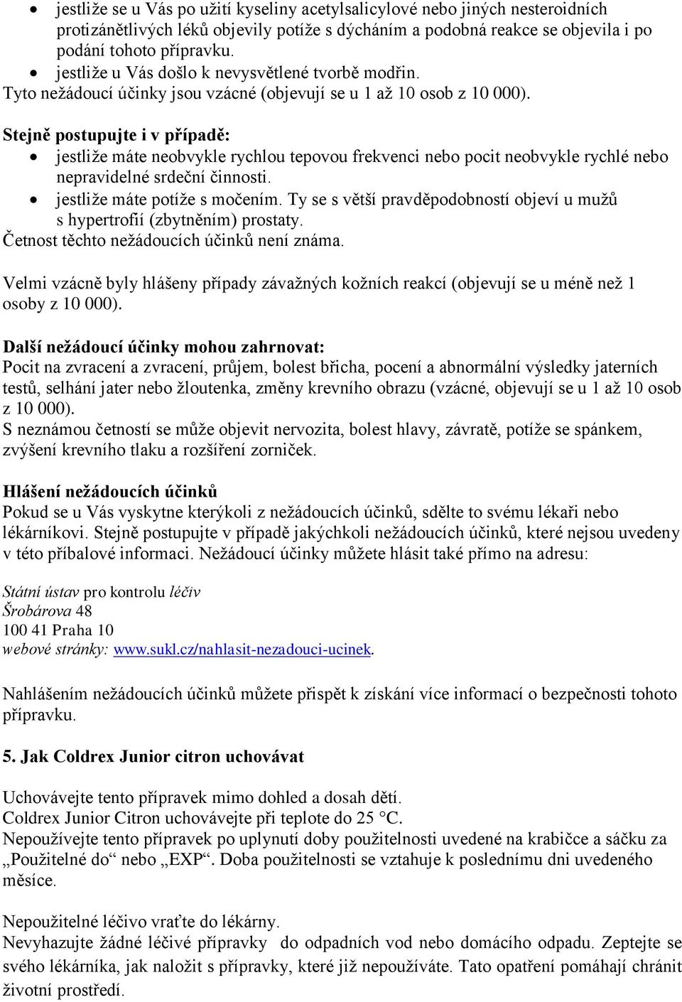 Stejně postupujte i v případě: jestliže máte neobvykle rychlou tepovou frekvenci nebo pocit neobvykle rychlé nebo nepravidelné srdeční činnosti. jestliže máte potíže s močením.