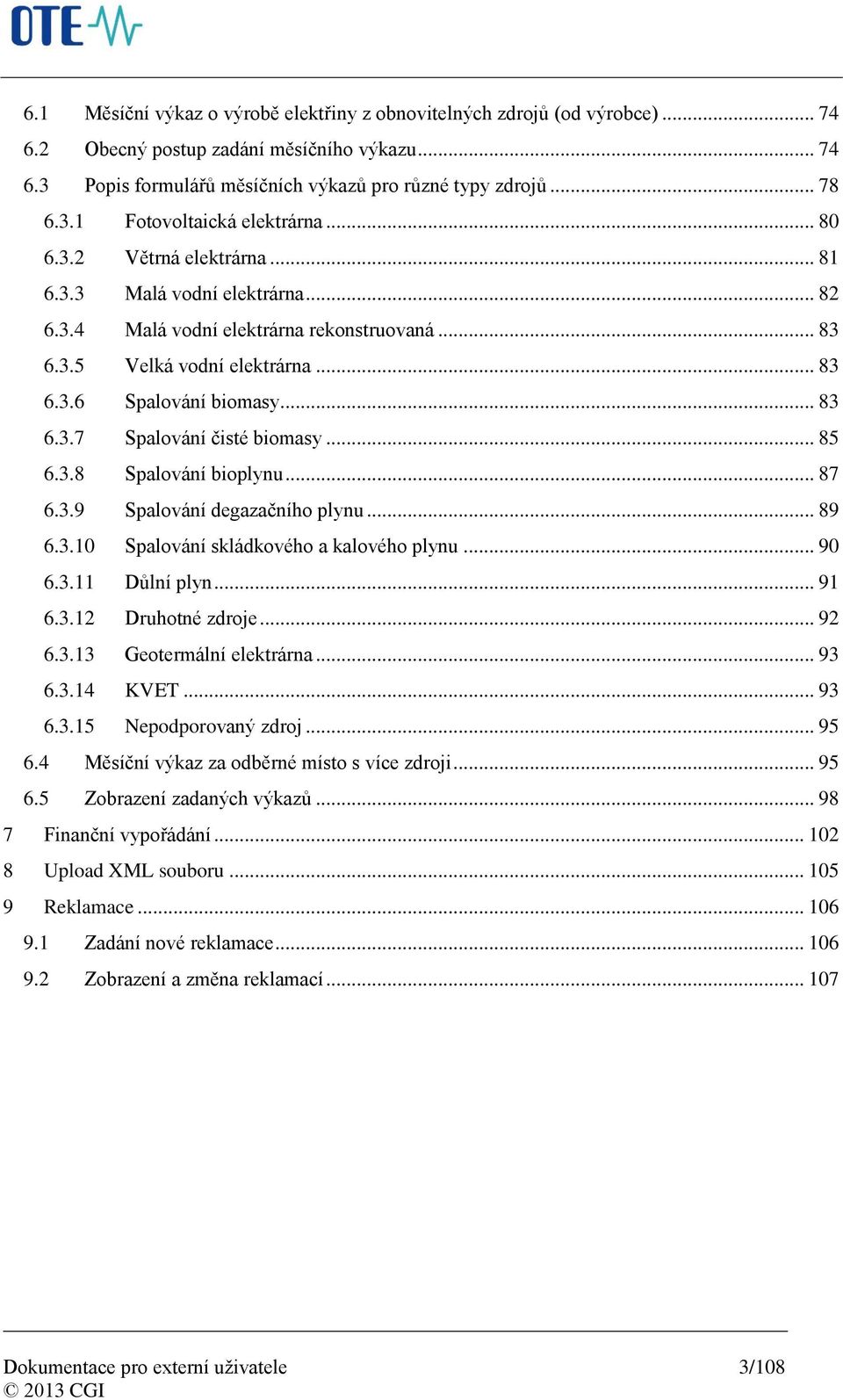 .. 85 6.3.8 Spalování bioplynu... 87 6.3.9 Spalování degazačního plynu... 89 6.3.10 Spalování skládkového a kalového plynu... 90 6.3.11 Důlní plyn... 91 6.3.12 Druhotné zdroje... 92 6.3.13 Geotermální elektrárna.