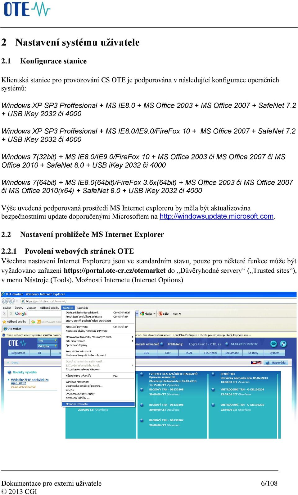 2 + USB ikey 2032 či 4000 Windows 7(32bit) + MS IE8.0/IE9.0/FireFox 10 + MS Office 2003 či MS Office 2007 či MS Office 2010 + SafeNet 8.0 + USB ikey 2032 či 4000 Windows 7(64bit) + MS IE8.