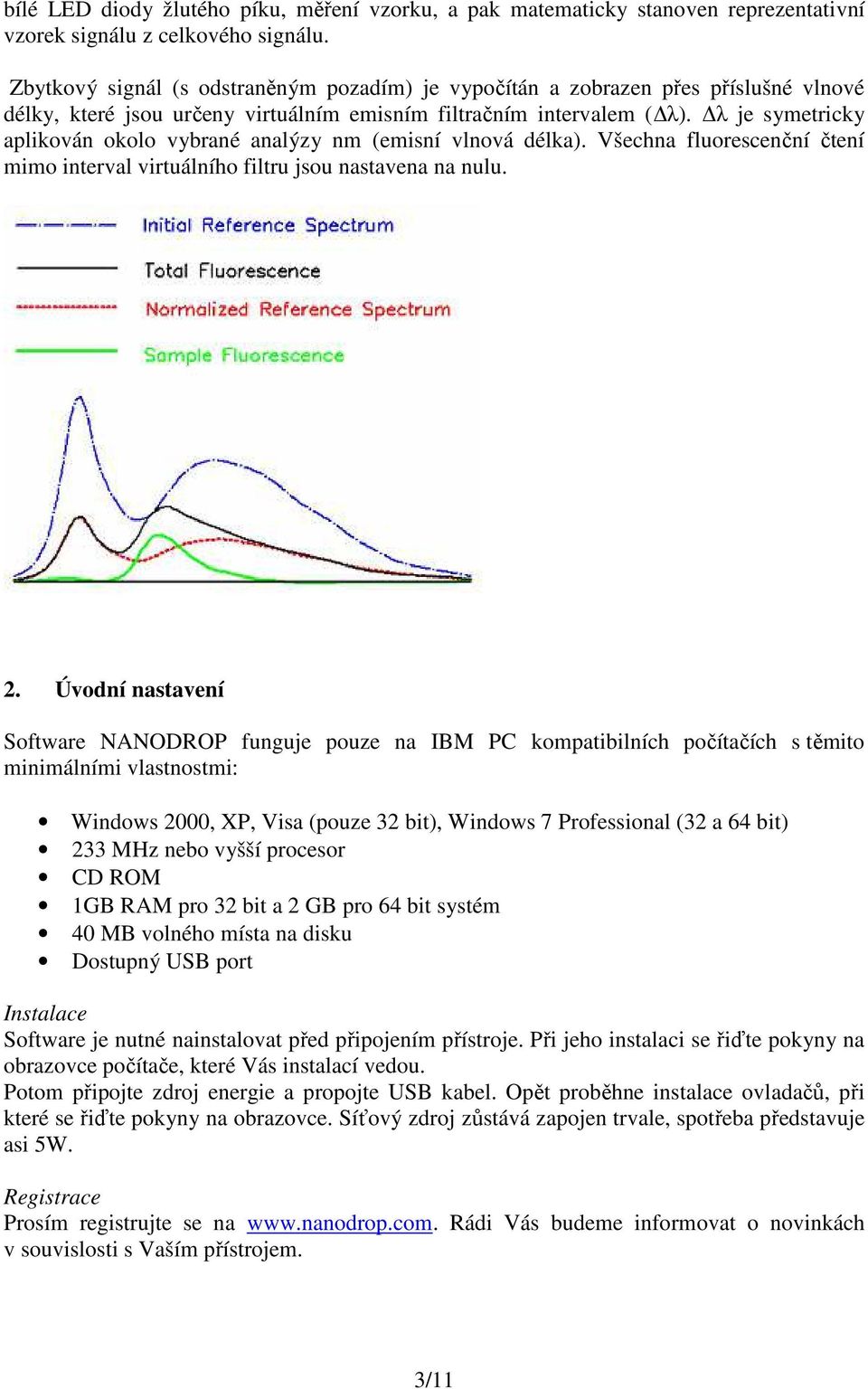 λ je symetricky aplikován okolo vybrané analýzy nm (emisní vlnová délka). Všechna fluorescenční čtení mimo interval virtuálního filtru jsou nastavena na nulu. 2.