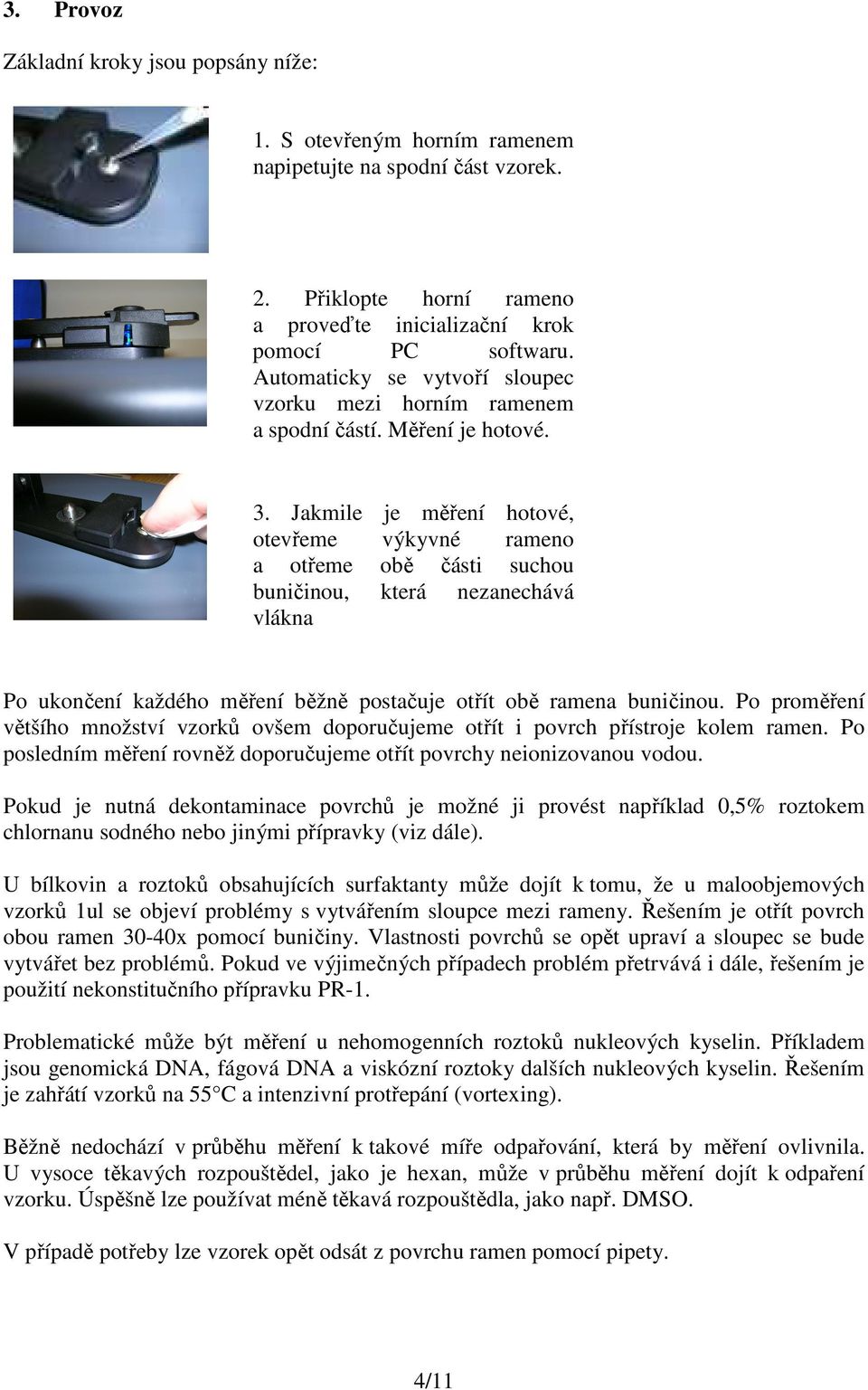 Jakmile otevřeme a otřeme buničinou, vlákna je měření hotové, výkyvné rameno obě části suchou která nezanechává Po ukončení každého měření běžně postačuje otřít obě ramena buničinou.