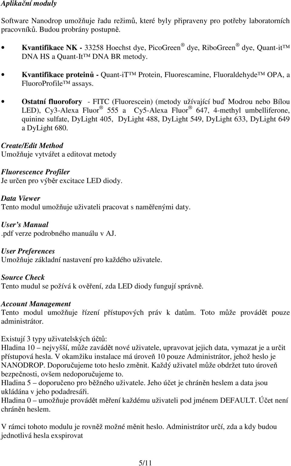 Kvantifikace proteinů - Quant-iT Protein, Fluorescamine, Fluoraldehyde OPA, a FluoroProfile assays.