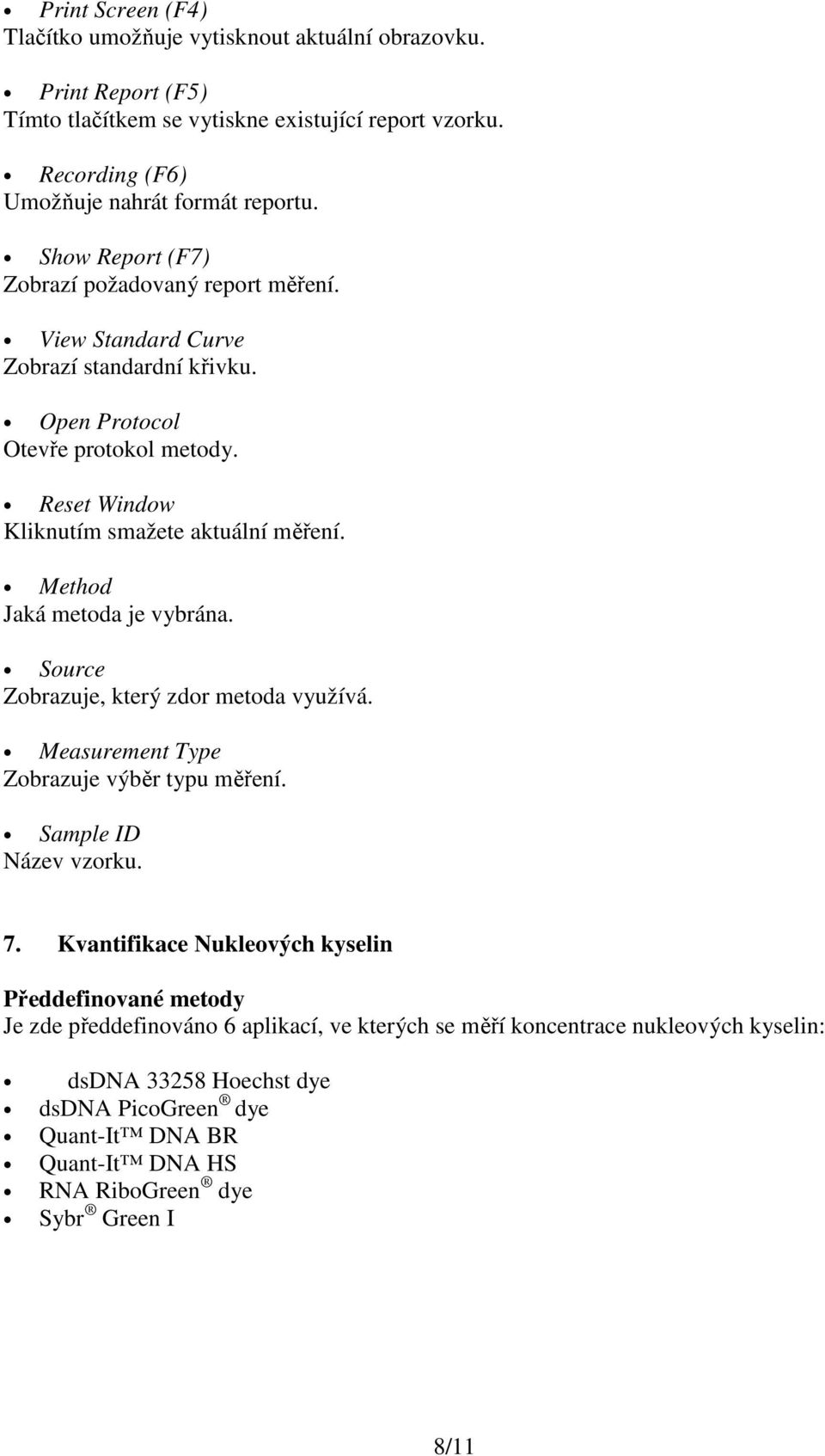 Method Jaká metoda je vybrána. Source Zobrazuje, který zdor metoda využívá. Measurement Type Zobrazuje výběr typu měření. Sample ID Název vzorku. 7.