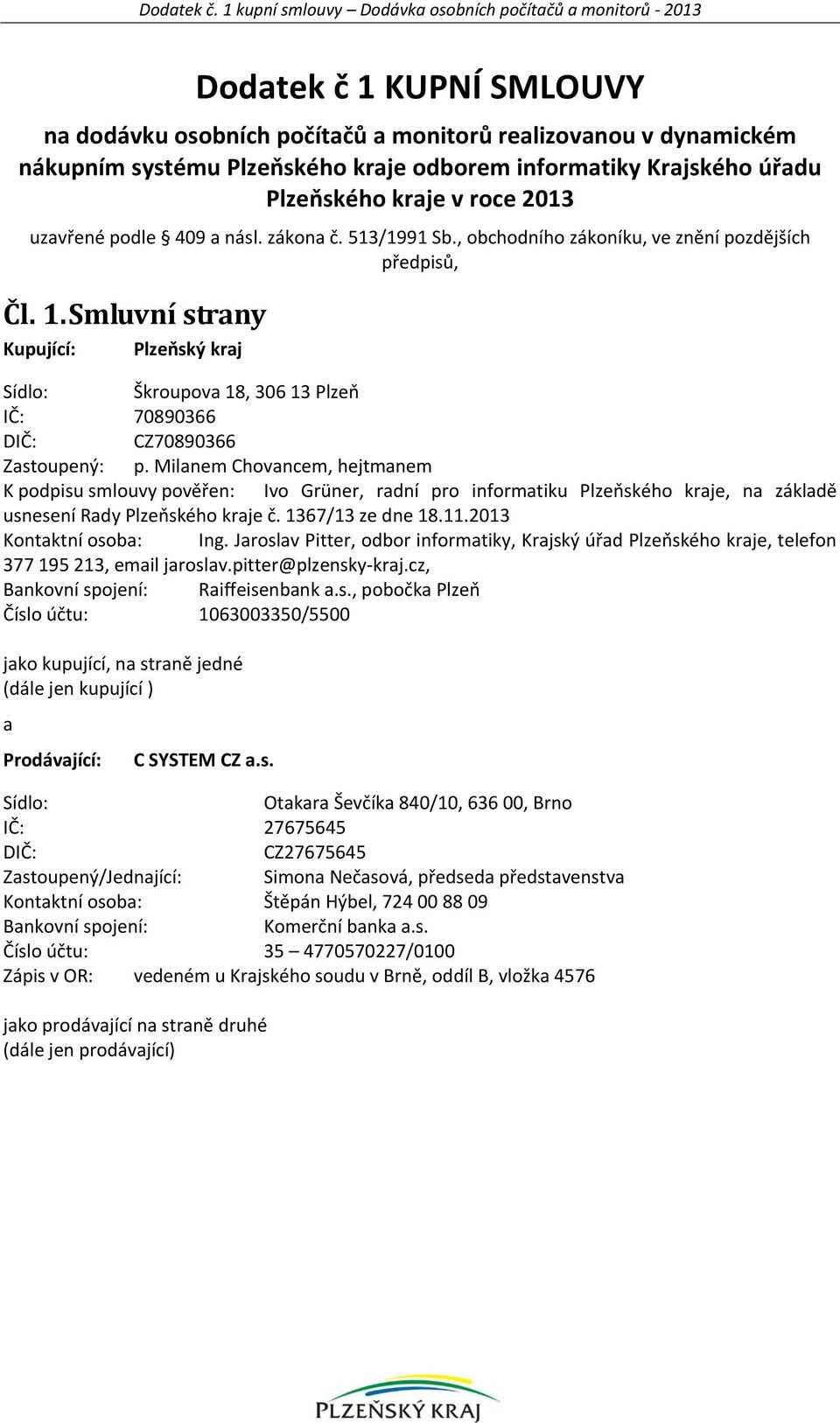 kraje v roce 2013 uzavřené podle 409 a násl. zákona č. 513/1991 Sb., obchodního zákoníku, ve znění pozdějších předpisů, Čl. 1.