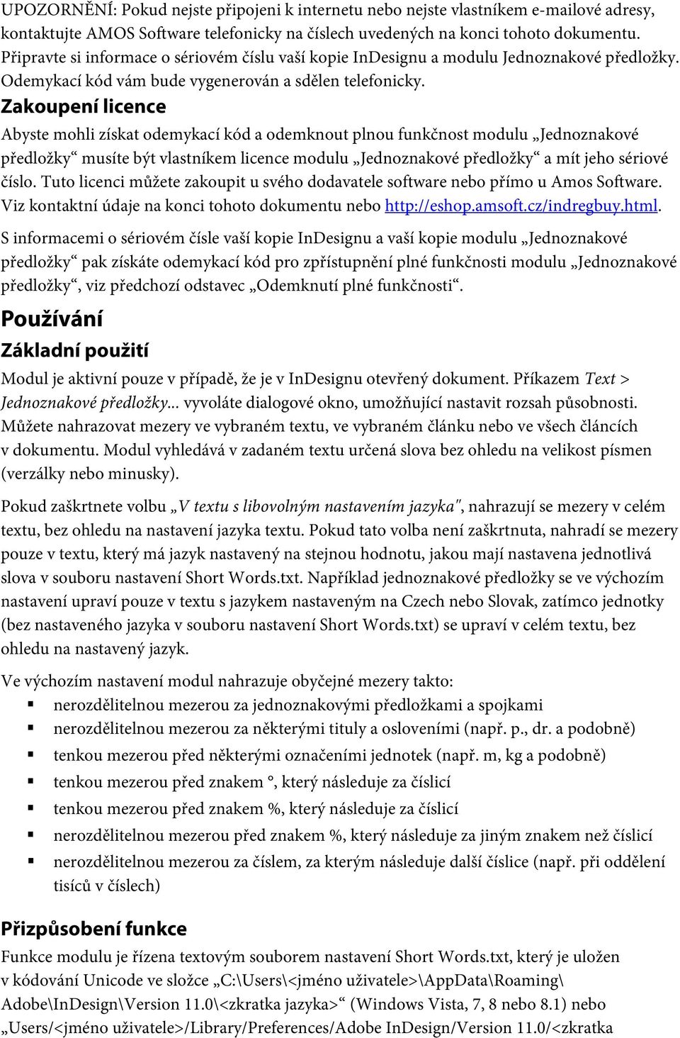 Zakoupení licence Abyste mohli získat odemykací kód a odemknout plnou funkčnost modulu Jednoznakové předložky musíte být vlastníkem licence modulu Jednoznakové předložky a mít jeho sériové číslo.